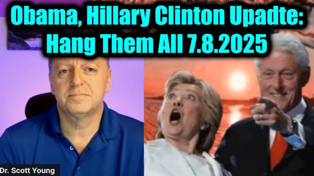 Dr. Scott Young BIG Update: Obama, Hillary Clinton 7.8.2025 - Hang Them All, They Are the Enemy