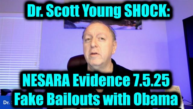 Dr. Scott Young Shock: NESARA Evidence 7.5.2025 - Fake Bailouts with Obama