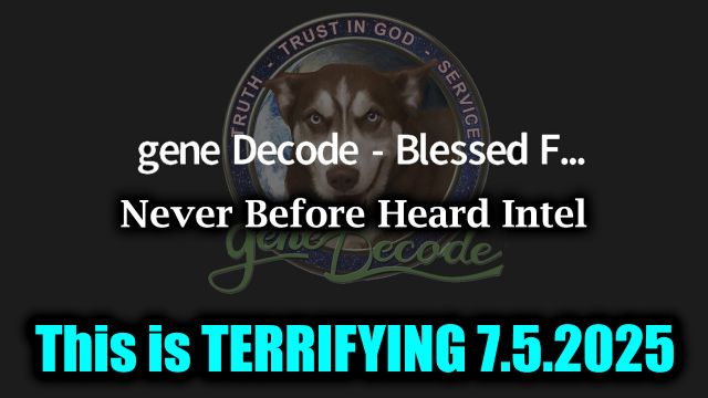 Gene Decode 'This Is Terrifying' 7.5.2025 - The Intel Drop Everyone Needs to Hear