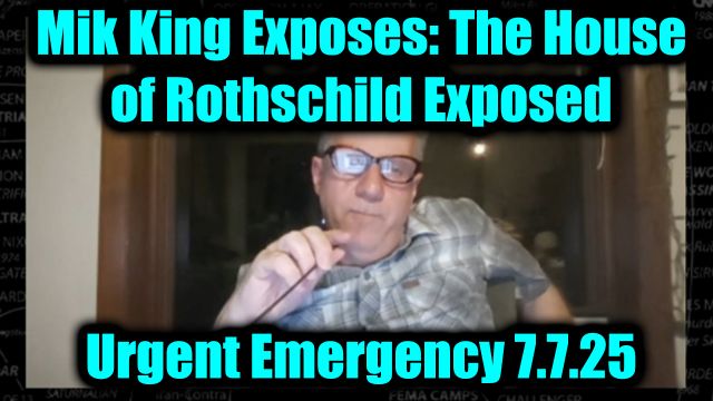 Mike King Urgent Emergency 7.7.2025 - The House of Rothschild Exposed