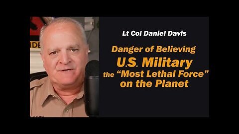 Danger of Believing the U.S. Military Most Lethal Force on the Planet - Lt Col Daniel Davis 2025