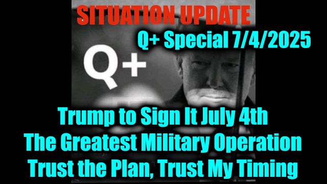 Situation Update 7.4.25 - Trump to Sign It July 4th, The Greatest Military Operation; Trust the Plan, Trust My Timing