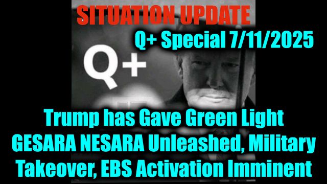 Situation Update 7.11.25 - Trump has Gave Green Light; GESARA/ NESARA Unleashed, Military Takeover, EBS Activation Imminent