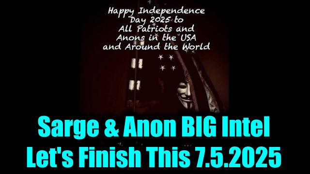 Sarge & Anon Military BIG Intel 7.5.25 - Happy Independence Day America! Let's Finish This