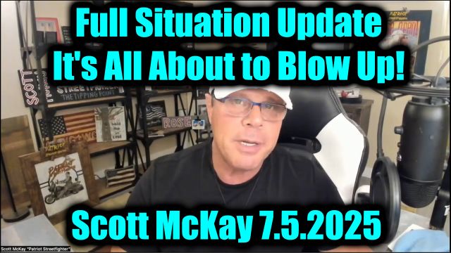 Scott McKay Full Situation Update 7.5.2025 - It's All About to Blow Up!