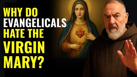 Padre Pio Reveals Why Do Evangelicals Hate the Virgin Mary?