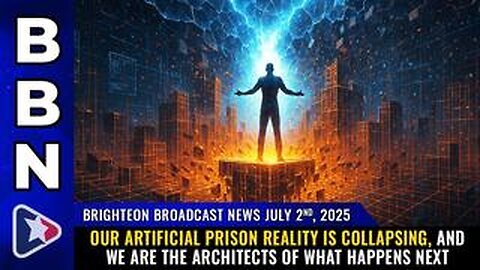 BBN, July 2, 2025 - Our Artificial Prison Reality is Collapsing, and We Are the Architects 