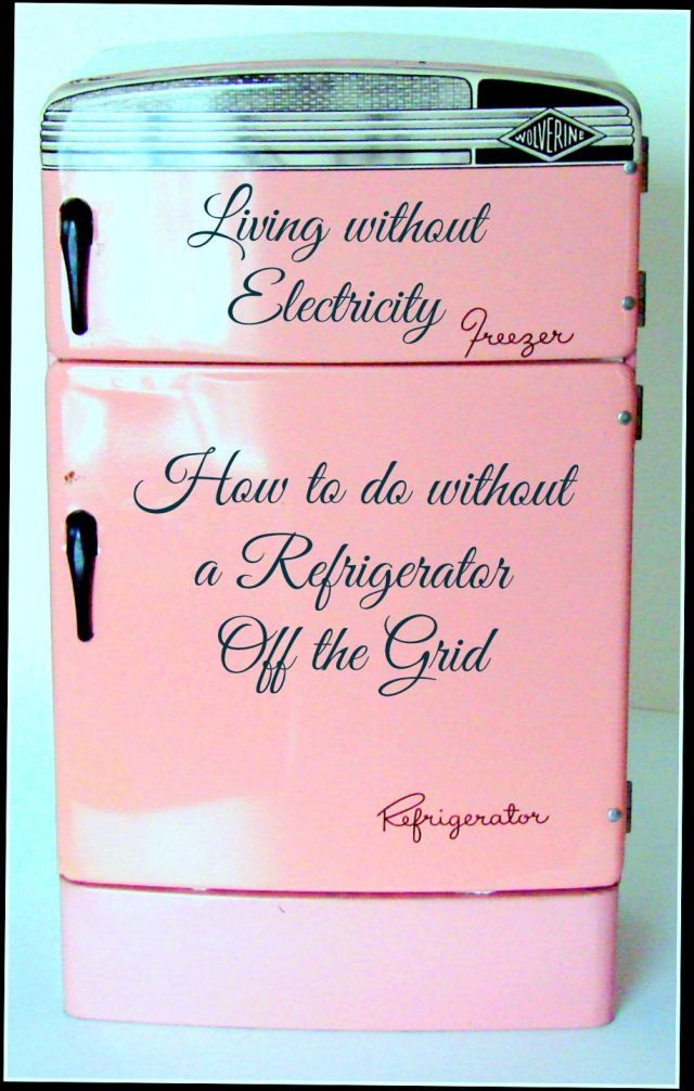 Living without Electricity How to do without a Refrigerator Off the Grid! SelfSufficiency