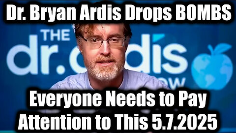 Dr. Bryan Ardis Drops Bombs 5.7.2025: Everyone Needs to Pay Attention to This