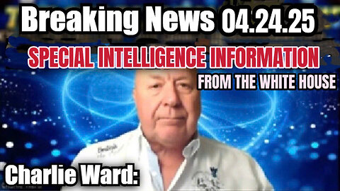 Charlie Ward Breaking News 4.24.25 Special Intelligence Info from the White House
