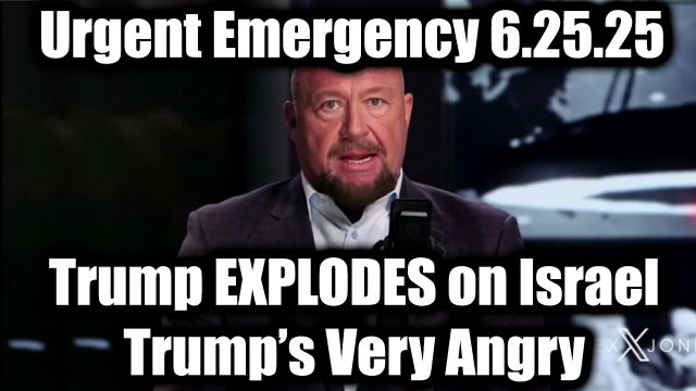 Alex Jones: Urgent Emergency 6.25.2025 - Trump Explodes On Israel, He’s Very Angry & Martial Law Declared in Hundreds of US Cities