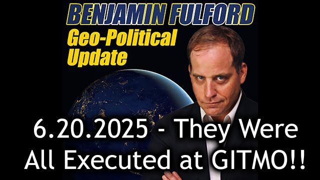 Benjamin Fulford Urgent Emergency 6.20.2025 - They Were All Executed at GITMO!