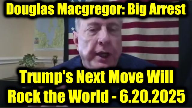 Douglas Macgregor: Big Arrest Coming 6.20.2025 - Trump's Next Move Will Rock the World