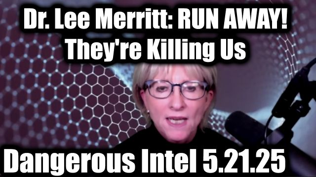 Dr. Lee Merritt: Dangerous Intel 5.21.2025 - Run Away! They’re Killing Us