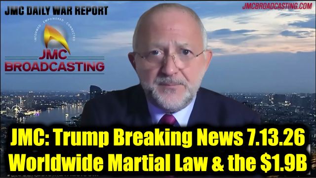 JMC: Trump Breaking News 7.13.26 - Worldwide Martial Law & the $1.9 Billion Bombshell