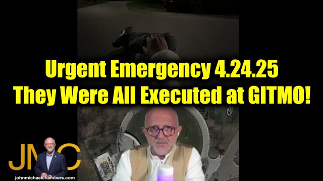 Juan O Savin & JMC Urgent Emergency 4.24.2025 - They Were All Executed at GITMO!