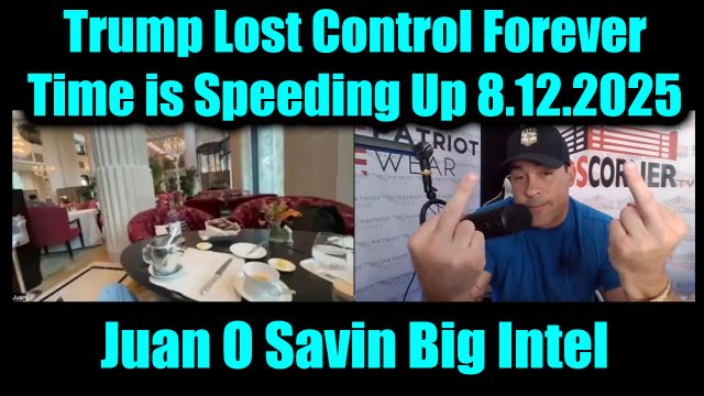 Juan O Savin Big Intel 8.12.25 - Trump Lost Control Forever, Time is Speeding Up