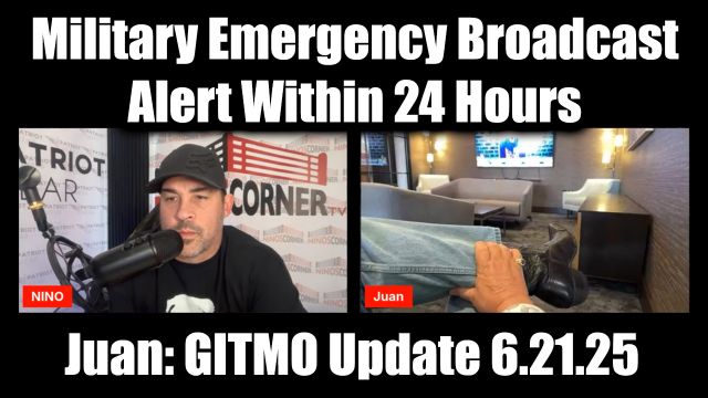 Juan O Savin & Nino Rodriguez: GITMO Update 6.21.2025 - Military Emergency Broadcast Alert Within 24 Hours