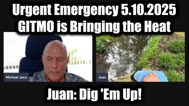 Juan o Savin & Michael Jaco Urgent Emergency 5.10.2025 - Dig 'Em Up! GITMO is Bringing the Heat & So Is Trump