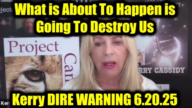 Kerry Cassidy Dire Warning 6.20.25 - What's Coming In The Next Two Weeks