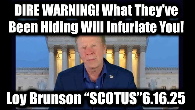 Loy Brunson “SCOTUS Update” 6.16.25 – Dire Warning! What They’ve Been Hiding Will Infuriate You!