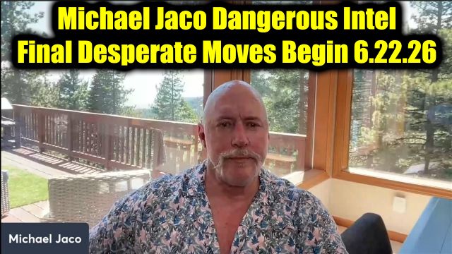 Michael Jaco Dangerous Intel 6.22.26 - Final Desperate Moves Begin