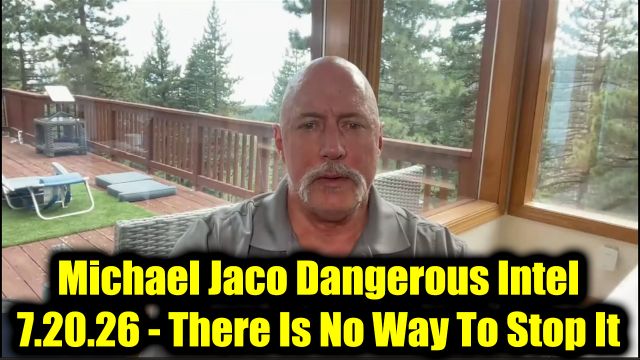 Michael Jaco Dangerous Intel 7.20.26 - There Is No Way To Stop It