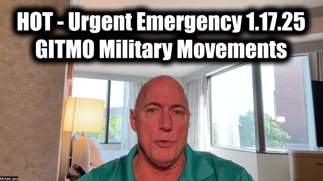 Michael Jaco "GITMO Military Movements" - Urgent Emergency 1.17.2025