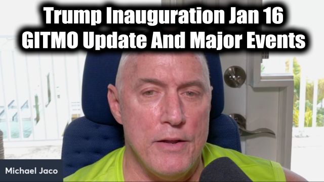 Michael Jaco "GITMO Update" - Trump Inauguration Jan 16 & Major Events 2025