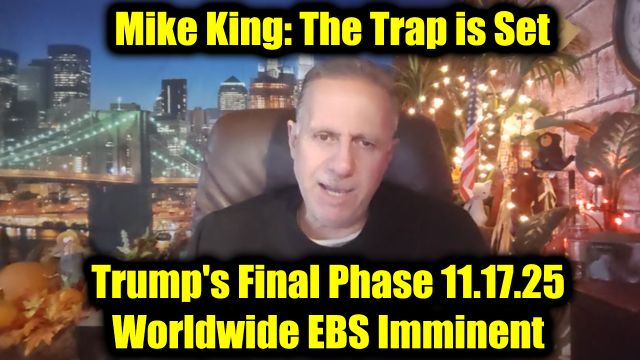 Mike King: The Trap is Set 11.17.25 - Trump's Final Phase, Worldwide EBS Imminent