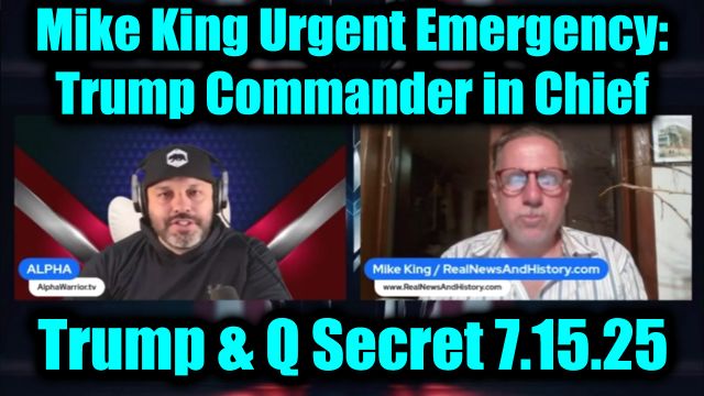 Mike King Urgent Emergency: Trump & Q Secret 7.15.2025 - Trump Commander in Chief, US Under COG Martial Law!