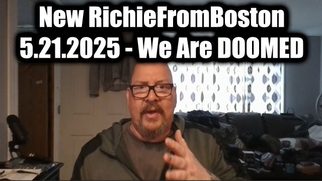 New RichieFromBoston 5.21.2025 - We Are Doomed