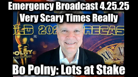 Bo Polny Emergency Broadcast 4.25.2025 - Very Scary Times Really > Lots at Stake