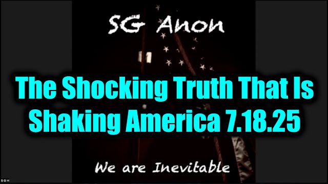 SG Anon Critical Update 7.18.2025 - The Shocking Truth That Is Shaking America
