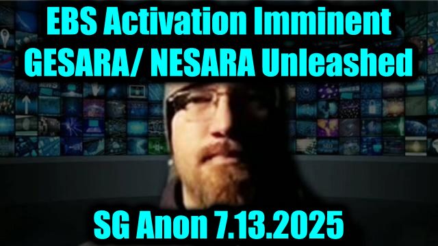 SG Anon: EBS Activation Imminent 7.13.25 - GESARA/NESARA Unleashed