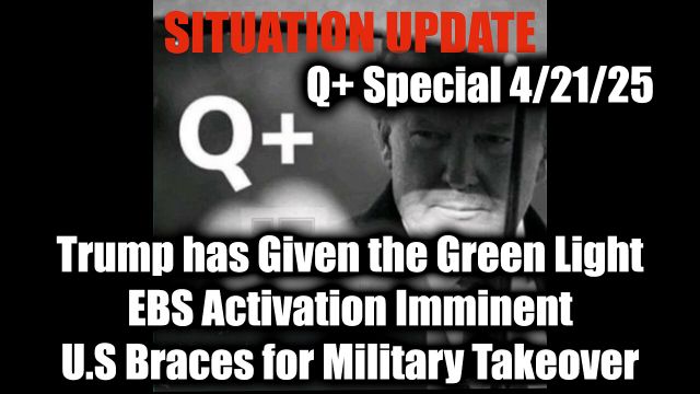 WTPN Situation Update 4.21.25 - Trump has Given the Green Light, EBS Activation Imminent; U.S Braces for Military Takeover