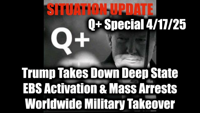 WTPN Situation Update 4/17/25 - Trump Takes Down Deep State, EBS Activation & Mass Arrests; Worldwide Military Takeover