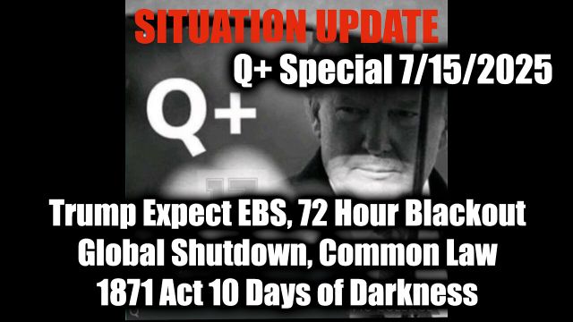 Situation Update 7.15.2025: Trump Expect EBS, 72 Hour Blackout, Global Shutdown, Common Law; 1871 Act; 10 Days of Darkness