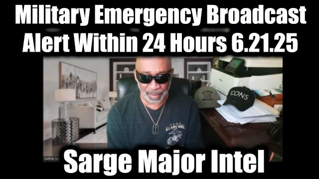 Sarge Major Intel 6.21.2025 - Military Emergency Broadcast Alert Within 24 Hours 6.21.25