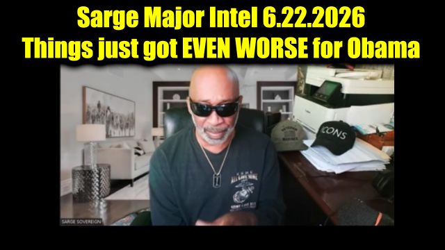 Sarge Major Intel 6.22.26 - Things just got EVEN WORSE for Obama