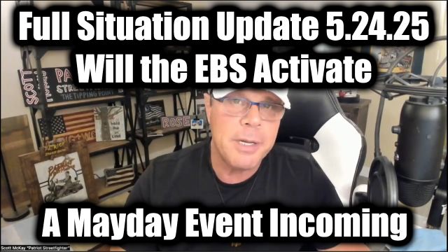 Scott McKay Full Situation Update 5.24.2025 - Will the EBS Activate? A Mayday Event Incoming