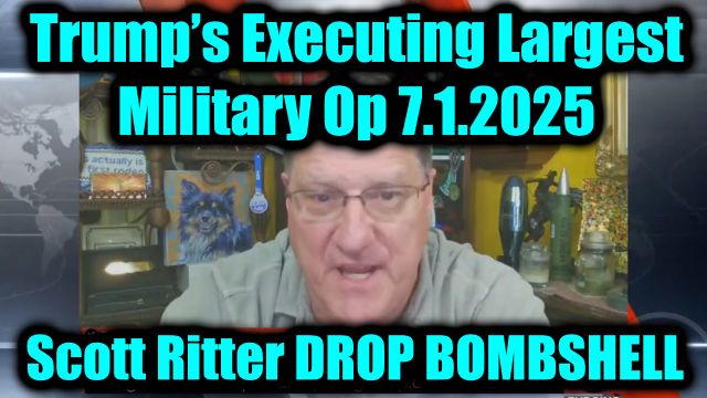 Scott Ritter Drop Bombshell 7.1.2025 - Trump’s Executing Largest Military Op in July, Be Prepared!