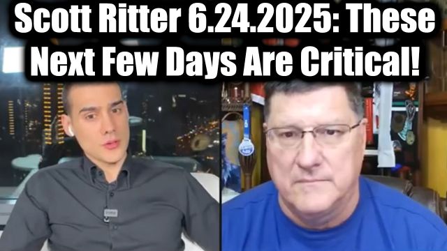 Scott Ritter Worldwide Shaking Incoming 6.24.2025: These Next Few Days ...