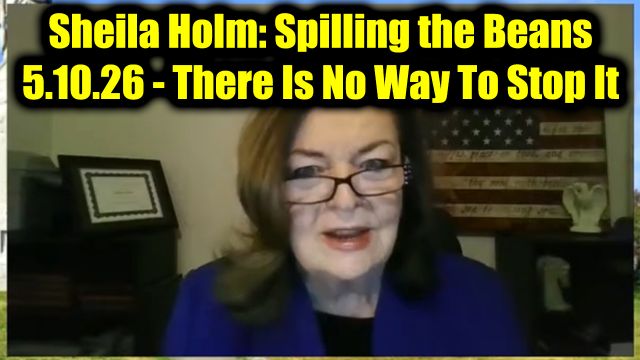 Sheila Holm: Spilling the Beans 5.10.26 – There Is No Way To Stop It