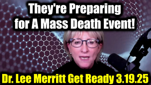 Dr. Lee Merritt Get Ready 3.19.2025 - They're Preparing for A Mass Death Event!