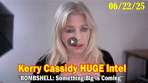 Kerry Cassidy Huge Intel June 22- 'Bombshell - Something Big Is Coming'