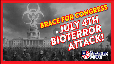Brace for Congress July 4th Bioterror Attack! 