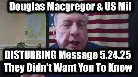 Douglas Macgregor Shares Disturbing Message 5.24.2025 - They Didn't Want You To Know