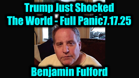 Benjamin Fulford Full Panic 7.17.2025 - Trump Just Shocked the World