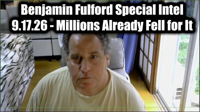 Benjamin Fulford Special Intel 9.17.26 – Millions Already Fell for It
